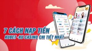 Cách Nạp Tiền KUBET - Kubet casino có ảnh và video chi tiết nhất