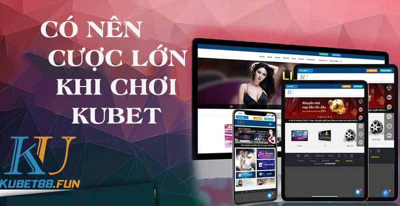 Có nên cược lớn khi chơi KUBET không?